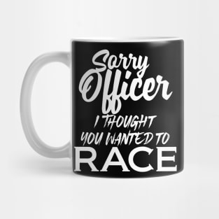 Sorry Officer I Thought You Wanted To Race Mug